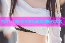 杏吧1733极速安装畅享高清影视体验