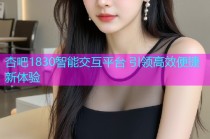 杏吧1830智能交互平台 引领高效便捷新体验