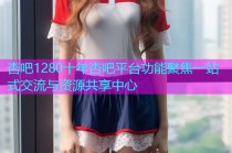杏吧1280十年杏吧平台功能聚焦一站式交流与资源共享中心
