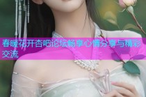 春暖花开杏吧论坛畅享心情分享与精彩交流