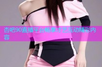 杏吧90直播平台畅享才艺互动精彩内容