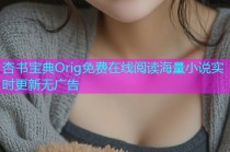 杏书宝典Orig免费在线阅读海量小说实时更新无广告