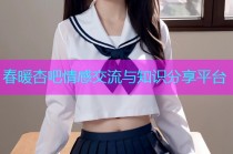 春暖杏吧情感交流与知识分享平台