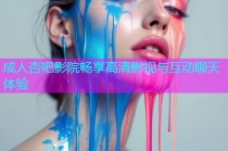 成人杏吧影院畅享高清影视与互动聊天体验