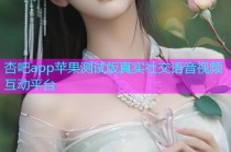 杏吧app苹果测试版真实社交语音视频互动平台
