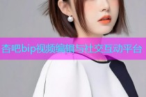 杏吧bip视频编辑与社交互动平台