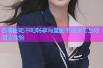 杏博图吧书吧畅享海量图书资源与互动阅读体验