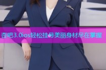 杏吧3.0ios轻松挂号美丽身材尽在掌握