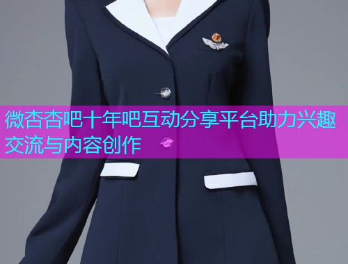 微杏杏吧十年吧互动分享平台助力兴趣交流与内容创作  第1张