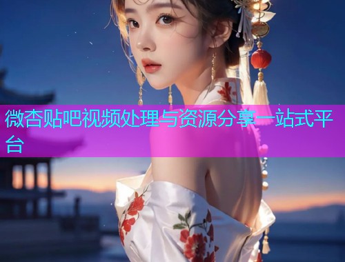 微杏贴吧视频处理与资源分享一站式平台  第1张