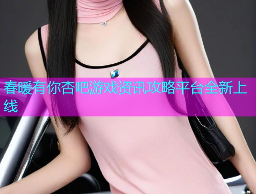 春暖有你杏吧游戏资讯攻略平台全新上线  第2张