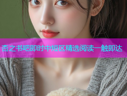 杏之书吧即时中短区精选阅读一触即达  第1张