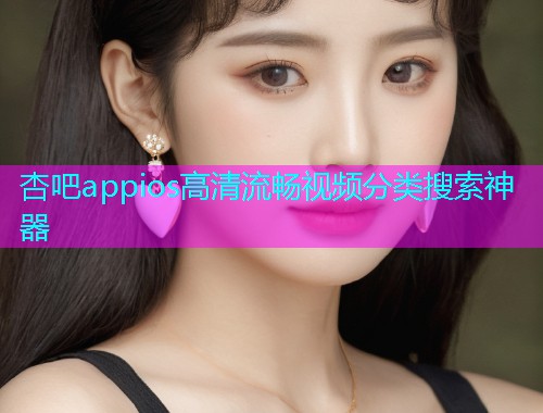 杏吧appios高清流畅视频分类搜索神器  第1张