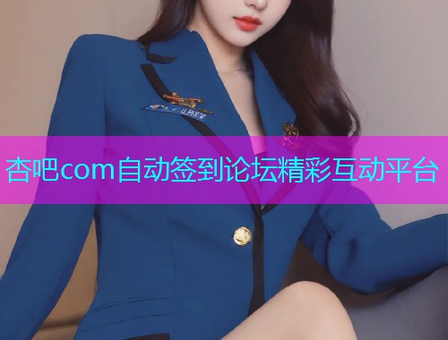 杏吧com自动签到论坛精彩互动平台  第1张