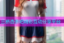 三桥杏奈吧精彩互动分享平台