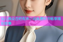 仙儿雅朵杏吧有声小说免费听书畅享精彩故事