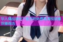 华人精品原创下载杏吧免费高清视频播放器首选