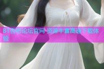 BT杏吧论坛官网 资源丰富高速下载体验