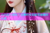 小白杏小孩吃了没事吧全面解答健康放心选