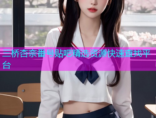 三桥杏奈番号贴吧精选资源快速查找平台  第1张