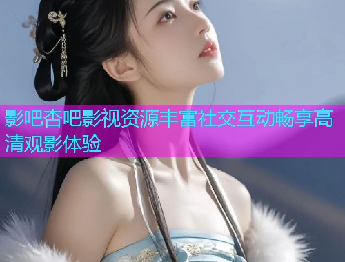 影吧杏吧影视资源丰富社交互动畅享高清观影体验  第1张