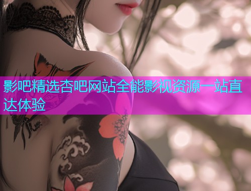 影吧精选杏吧网站全能影视资源一站直达体验  第1张