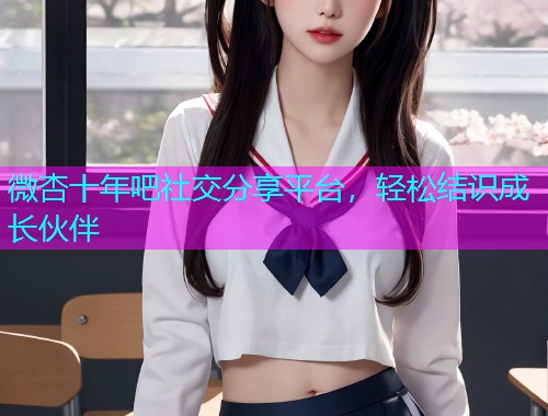微杏十年吧社交分享平台，轻松结识成长伙伴  第2张