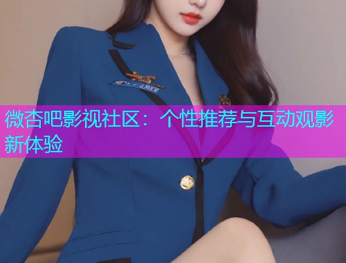 微杏吧影视社区：个性推荐与互动观影新体验  第1张