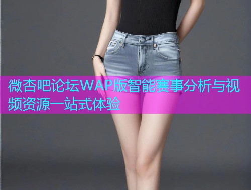 微杏吧论坛WAP版智能赛事分析与视频资源一站式体验  第1张